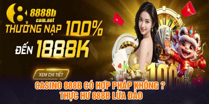 Casino 888B Có Hợp Pháp Không ? Thực Hư 888B Lừa Đảo