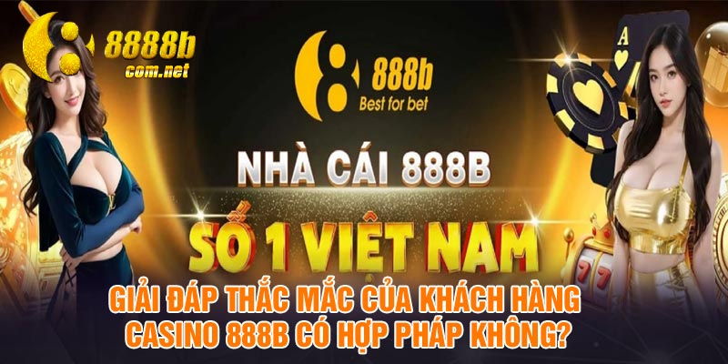 Giải đáp thắc mắc của khách hàng casino 888B có hợp pháp không?