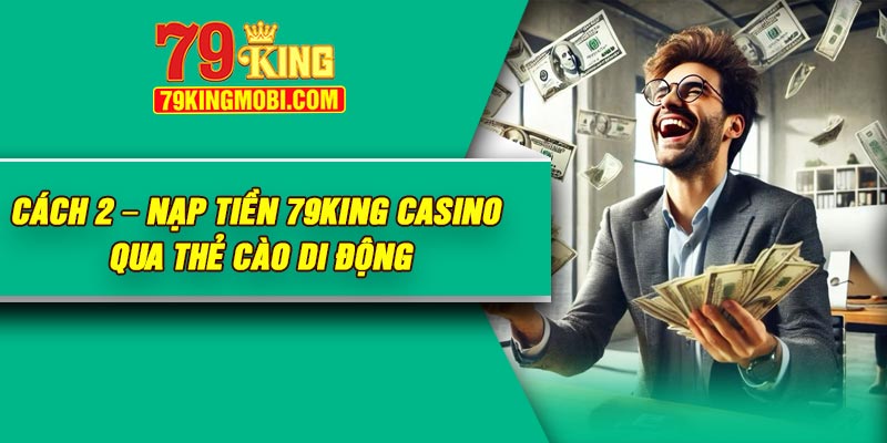 Cách 2 – Nạp tiền 79King Casino qua thẻ cào di động